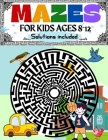Mazes for Kids Ages 8-12 Solutions Included: Maze Activity Book 8-10, 9-12, 10-12 year old Workbook for Children with Games, Puzzles, and Problem-Solv Cover Image