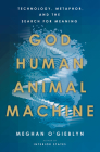 God, Human, Animal, Machine: Technology, Metaphor, and the Search for Meaning Cover Image