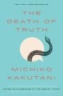 The Death of Truth: Notes on Falsehood in the Age of Trump By Michiko Kakutani Cover Image