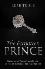 The Forgotten Prince: Katherine of Aragon's untold tale of loss, in memory of her forgotten son By Leah Toole Cover Image