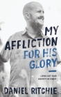 My Affliction for His Glory: Living Out Your Identity in Christ By Daniel Ritchie Cover Image