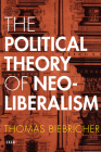 The Political Theory of Neoliberalism (Currencies: New Thinking for Financial Times) By Thomas Biebricher Cover Image