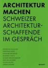 Architektur Machen: Schweizer Architekturschaffende Im Gespräch Cover Image