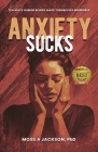 Anxiety Sucks: Ten Ways Human Beings Make Themselves Miserable By Moss A. Jackson Cover Image