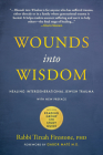 Wounds Into Wisdom: Healing Intergenerational Jewish Trauma: New Preface by Author, New Foreword by Gabor Maté, Reading Group and Study Gu Cover Image