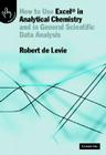 How to Use Excel(r) in Analytical Chemistry: And in General Scientific Data Analysis By Robert de Levie Cover Image