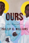 Ours: A Novel By Phillip B. Williams Cover Image