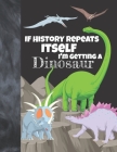 If History Repeats Itself I'm Getting A Dinosaur: Prehistoric College Ruled Composition Writing School Notebook To Take Teachers Notes - Jurassic Note By Not So Boring Notebooks Cover Image