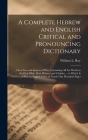 A Complete Hebrew and English Critical and Pronouncing Dictionary: On a New and Improved Plan, Containing All the Words in the Holy Bible, Both Hebrew Cover Image