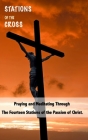 Stations of the Cross: Praying and Meditating Through The Fourteen Stations Of The Passion Of Christ By Catholic Press Cover Image