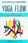 Yoga Exercises For Beginners: Yoga Flow! - 50 Yoga Flow Exercises For Flexibility and Strength Cover Image
