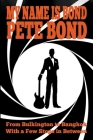 My Name is Bond - Pete Bond: From Bulkington to Bangkok With a Few Stops in Between Cover Image