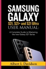 SAMSUNG GALAXY S21, S21+ and S21 Ultra USER MANUAL: A Complete Guide to Mastering the new Galaxy S21 Series Cover Image