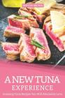 A New Tuna Experience: Amazing Tuna Recipes You Will Absolutely Love By Heston Brown Cover Image