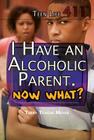 I Have an Alcoholic Parent. Now What? (Teen Life 411) By Terry Teague Meyer Cover Image
