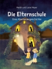 Die Elternschule: Eine Abenteuergeschichte By Martin Meyer, Luise Meyer Cover Image