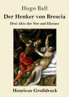 Der Henker von Brescia (Großdruck): Drei Akte der Not und Ekstase By Hugo Ball Cover Image
