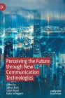 Perceiving the Future Through New Communication Technologies: Robots, AI and Everyday Life By James Katz (Editor), Juliet Floyd (Editor), Katie Schiepers (Editor) Cover Image
