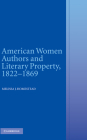 American Women Authors and Literary Property, 1822-1869 By Melissa J. Homestead Cover Image