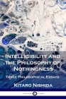 Intelligibility and the Philosophy of Nothingness: Three Philosophical Essays By Kitaro Nishida, Robert Schinzinger (Translator) Cover Image