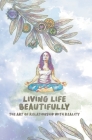 Living Life Beautifully: The Art of Relationship with Reality By Kyle Maccrae Cover Image