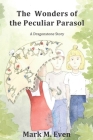 The Wonders of the Peculiar Parasol By Mark M. Even Cover Image