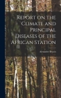 Report on the Climate and Principal Diseases of the African Station By Alexander Bryson Cover Image