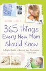 365 Things Every New Mom Should Know: A Daily Guide to Loving and Nurturing Your Child By Linda Danis Cover Image