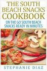 The South Beach Snacks Cookbook: On the Go South Beach Snacks Ready in Minutes By Stephanie Diaz Cover Image