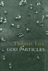 God Particles: Poems By Thomas Lux Cover Image