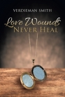 Love Wounds Never Heal By Verdieman Smith Cover Image