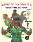 Livre de coloriage: Tous fan de Foot: équipe des lions indomptable, livre pour enfant de 10 ans et pour adultes By Kelly Nell Lyn, J. Lartist Tchandeu Cover Image
