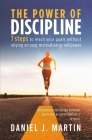 The power of discipline: 7 steps to reach your goals without relying on your motivation or willpower By Daniel J. Martin Cover Image