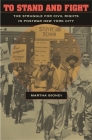 To Stand and Fight: The Struggle for Civil Rights in Postwar New York City By Martha Biondi Cover Image