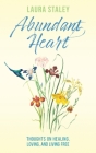 Abundant Heart: Thoughts on Healing, Loving, and Living Free By Laura Staley Cover Image