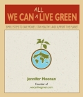 We Can All Live Green: Simple Steps to Save Money, Stay Healthy, and Support the Planet By Jennifer Noonan Cover Image