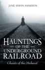 Hauntings of the Underground Railroad: Ghosts of the Midwest By Jane Simon Ammeson Cover Image