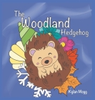 The Woodland Hedgehog By Kylan Mogg Cover Image