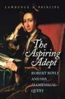 The Aspiring Adept: Robert Boyle and His Alchemical Quest Cover Image