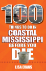 100 Things to Do in Coastal Mississippi Before You Die By Lisa Evans Cover Image