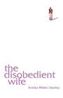 The Disobedient Wife By Annika Milisic-Stanley Cover Image