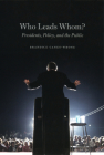 Who Leads Whom?: Presidents, Policy, and the Public (Studies in Communication, Media, and Public Opinion) By Brandice Canes-Wrone Cover Image