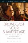 Broadcast Your Shakespeare: Continuity and Change Across Media By Stephen O'Neill (Editor) Cover Image