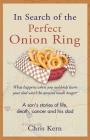 In Search of the Perfect Onion Ring: A Son's Stories of Life, Death, Cancer & His Dad By Chris Kern Cover Image