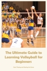 The Ultimate Guide to Learning Volleyball for Beginners: Start Playing and Beating the Game By Michael Hamilton Cover Image