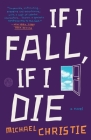 If I Fall, If I Die: A Novel By Michael Christie Cover Image