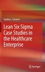 Lean Six SIGMA Case Studies in the Healthcare Enterprise By Sandra L. Furterer Cover Image