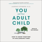 You and Your Adult Child: How to Grow Together in Challenging Times By Laurence Steinberg, Laurence Steinberg (Read by) Cover Image