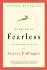 On Becoming Fearless: ...in Love, Work, and Life By Arianna Huffington Cover Image