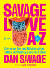 Savage Love from A to Z: Advice on Sex and Relationships, Dating and Mating, Exes and Extras Cover Image
